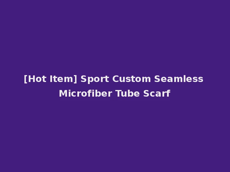 [Hot Item] Sport Custom Seamless Microfiber Tube Scarf