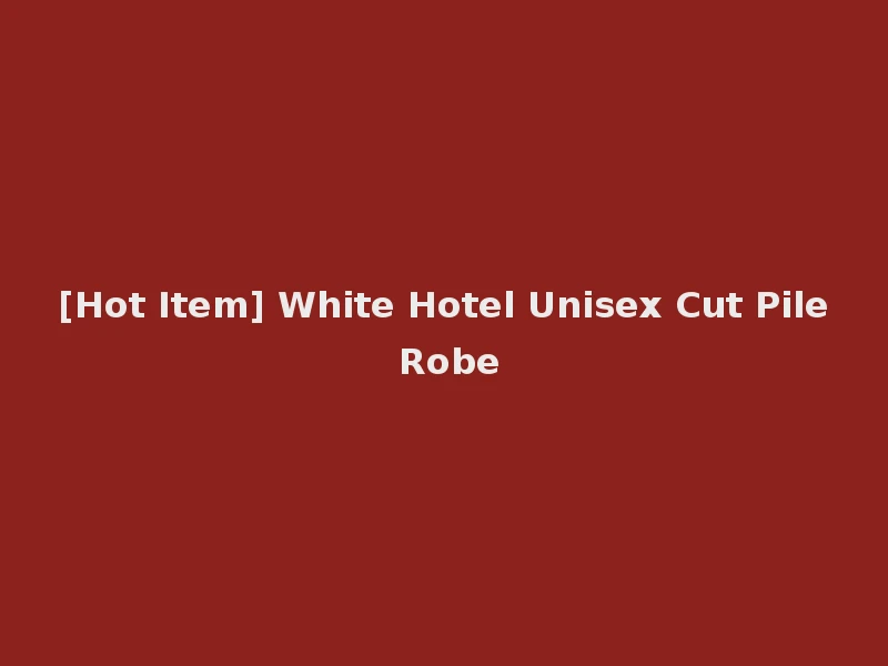 [Hot Item] White Hotel Unisex Cut Pile Robe