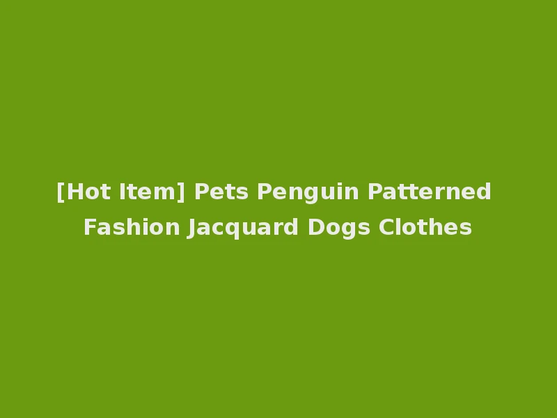 [Hot Item] Pets Penguin Patterned Fashion Jacquard Dogs Clothes