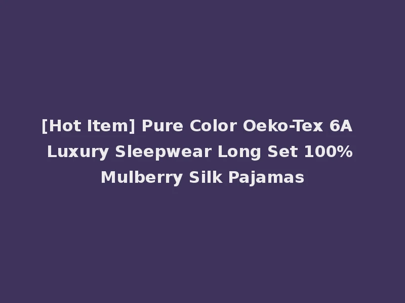 [Hot Item] Pure Color Oeko-Tex 6A Luxury Sleepwear Long Set 100% Mulberry Silk Pajamas