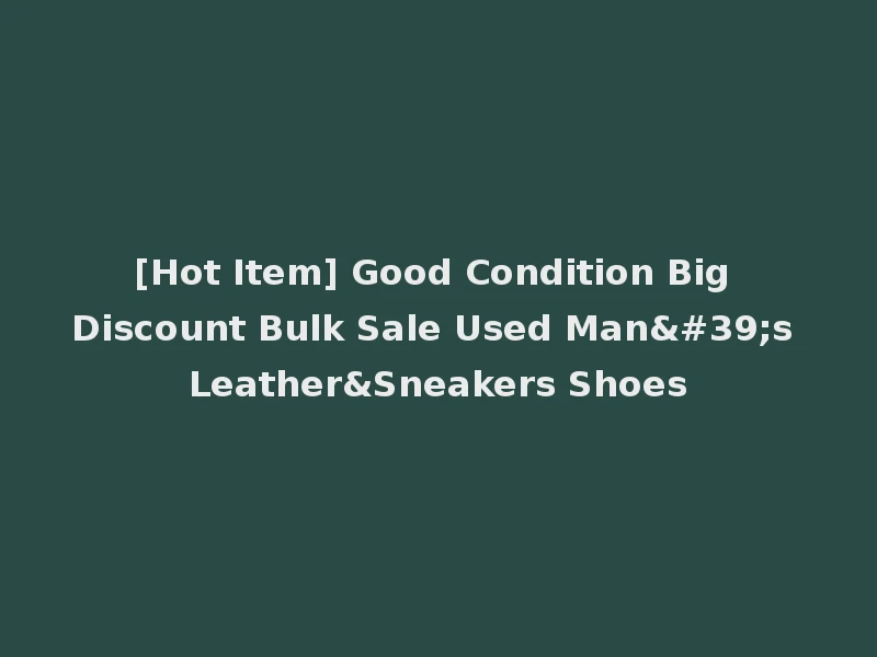 [Hot Item] Good Condition Big Discount Bulk Sale Used Man's Leather&Sneakers Shoes