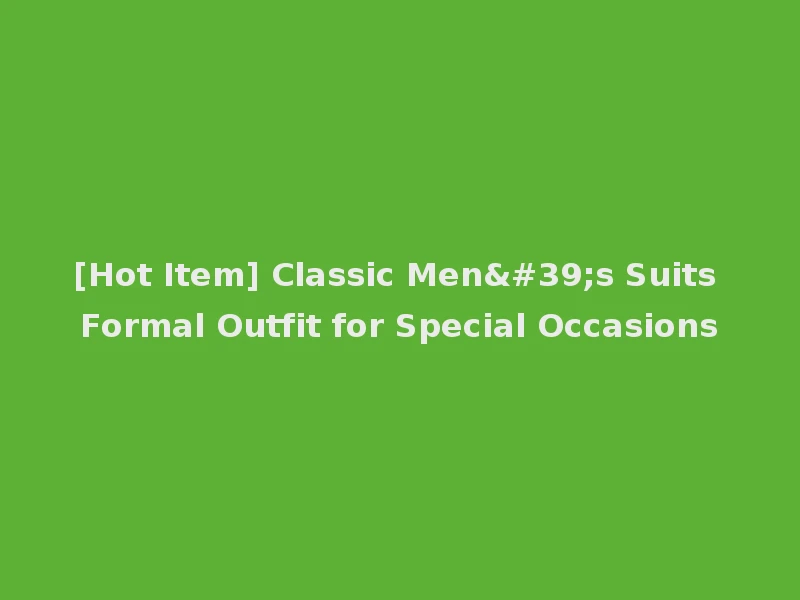 [Hot Item] Classic Men's Suits Formal Outfit for Special Occasions