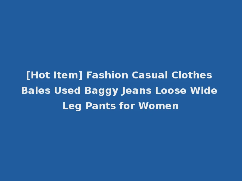 [Hot Item] Fashion Casual Clothes Bales Used Baggy Jeans Loose Wide Leg Pants for Women