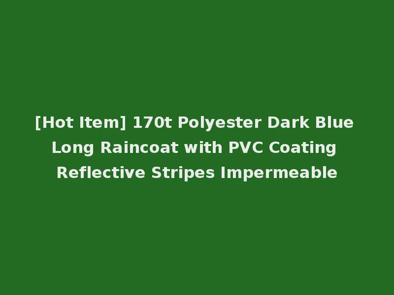 [Hot Item] 170t Polyester Dark Blue Long Raincoat with PVC Coating Reflective Stripes Impermeable