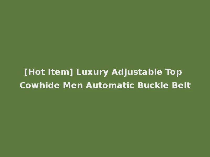 [Hot Item] Luxury Adjustable Top Cowhide Men Automatic Buckle Belt