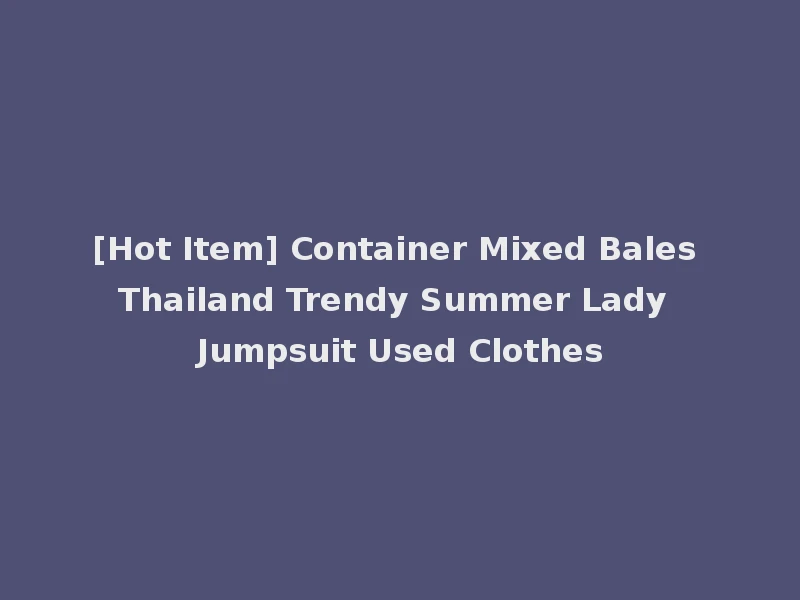 [Hot Item] Container Mixed Bales Thailand Trendy Summer Lady Jumpsuit Used Clothes