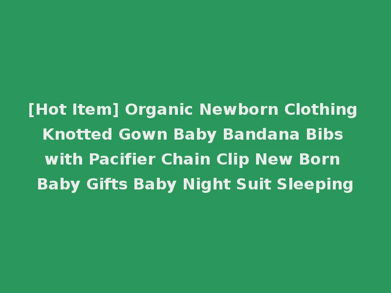[Hot Item] Organic Newborn Clothing Knotted Gown Baby Bandana Bibs with Pacifier Chain Clip New Born Baby Gifts Baby Night Suit Sleeping