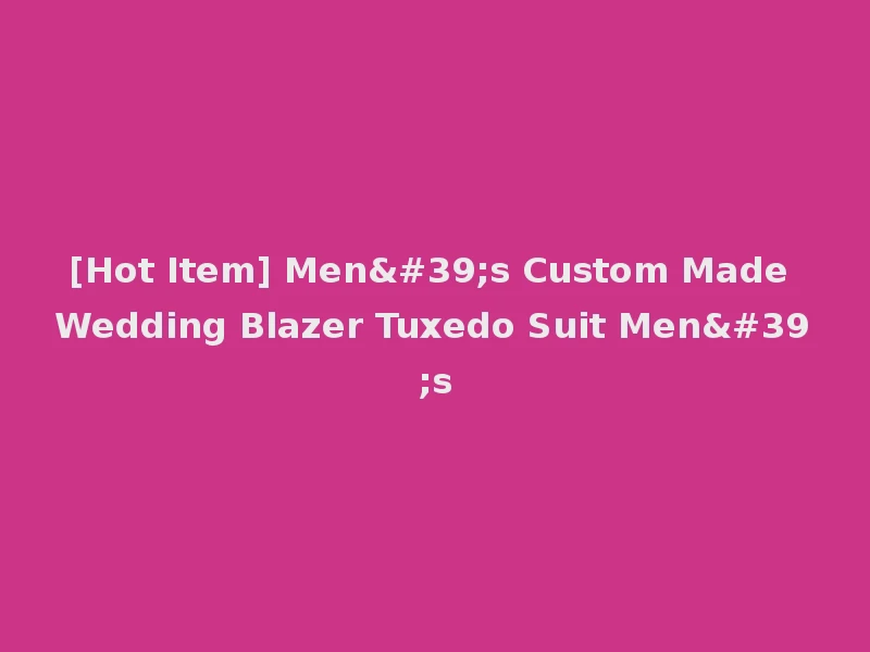 [Hot Item] Men's Custom Made Wedding Blazer Tuxedo Suit Men's