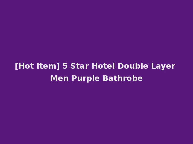 [Hot Item] 5 Star Hotel Double Layer Men Purple Bathrobe
