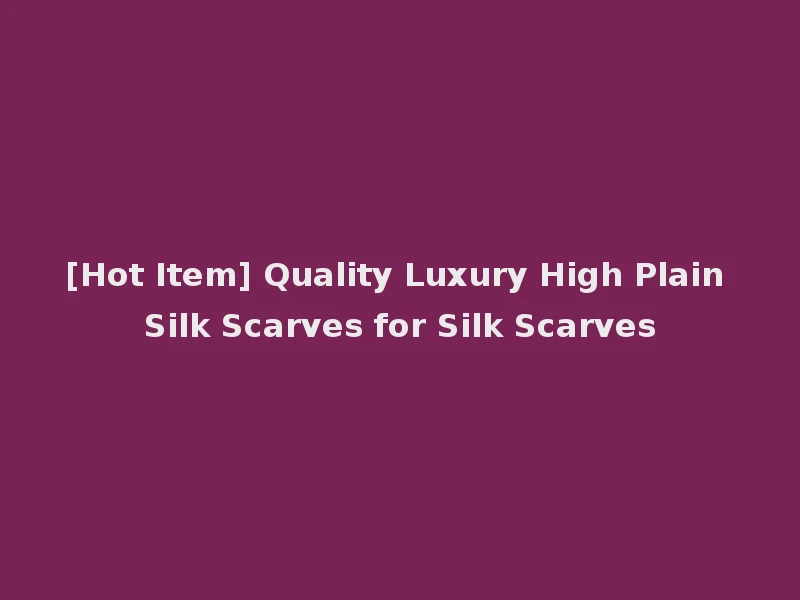 [Hot Item] Quality Luxury High Plain Silk Scarves for Silk Scarves