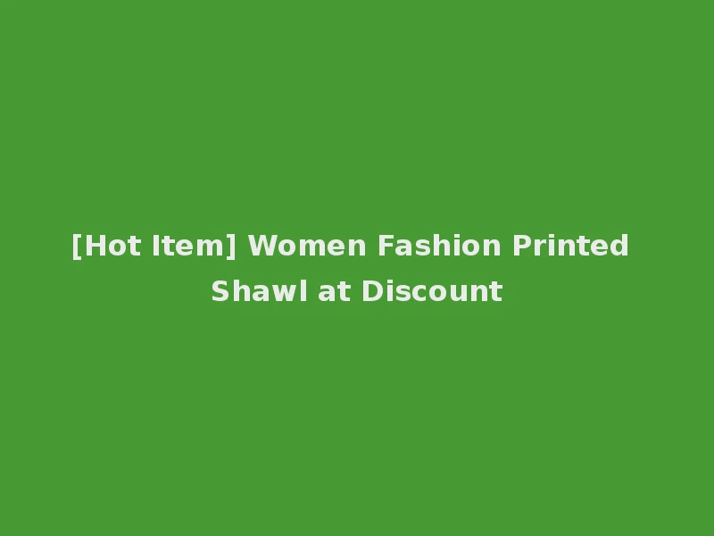 [Hot Item] Women Fashion Printed Shawl at Discount