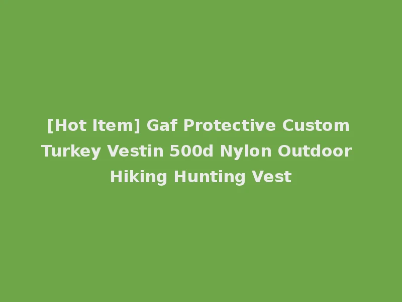 [Hot Item] Gaf Protective Custom Turkey Vestin 500d Nylon Outdoor Hiking Hunting Vest