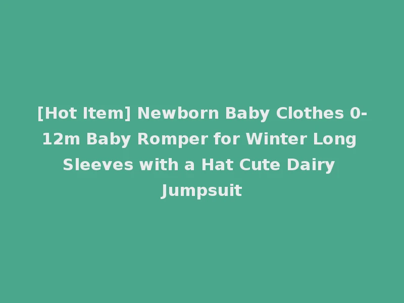 [Hot Item] Newborn Baby Clothes 0-12m Baby Romper for Winter Long Sleeves with a Hat Cute Dairy Jumpsuit