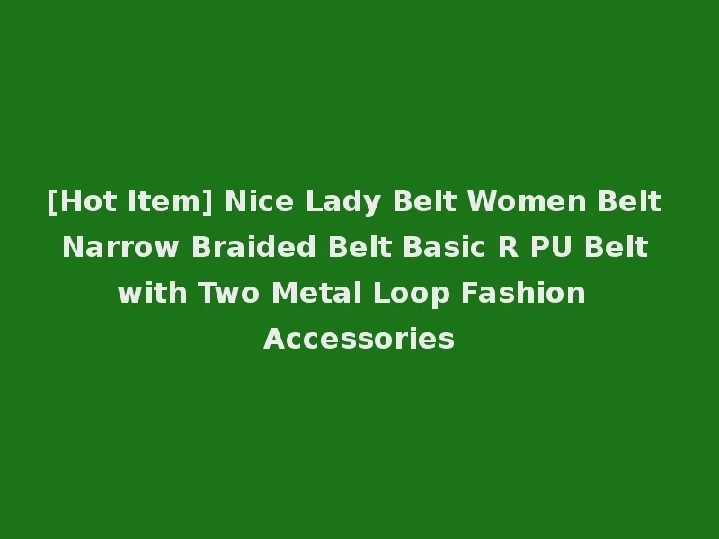 [Hot Item] Nice Lady Belt Women Belt Narrow Braided Belt Basic R PU Belt with Two Metal Loop Fashion Accessories