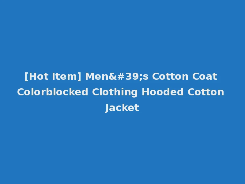[Hot Item] Men's Cotton Coat Colorblocked Clothing Hooded Cotton Jacket