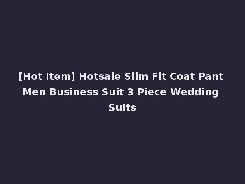 [Hot Item] Hotsale Slim Fit Coat Pant Men Business Suit 3 Piece Wedding Suits