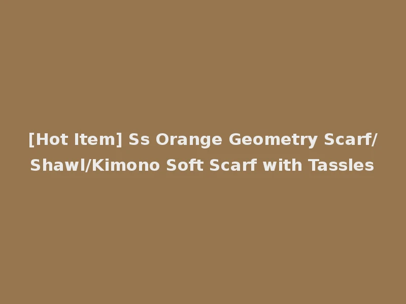 [Hot Item] Ss Orange Geometry Scarf/Shawl/Kimono Soft Scarf with Tassles
