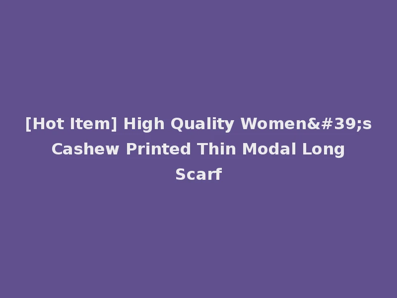 [Hot Item] High Quality Women's Cashew Printed Thin Modal Long Scarf