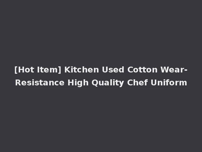 [Hot Item] Kitchen Used Cotton Wear-Resistance High Quality Chef Uniform