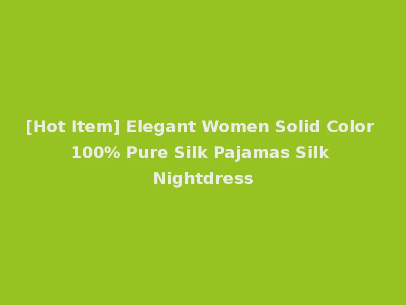 [Hot Item] Elegant Women Solid Color 100% Pure Silk Pajamas Silk Nightdress