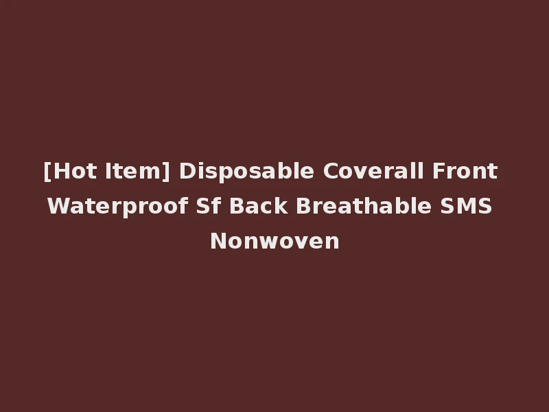 [Hot Item] Disposable Coverall Front Waterproof Sf Back Breathable SMS Nonwoven
