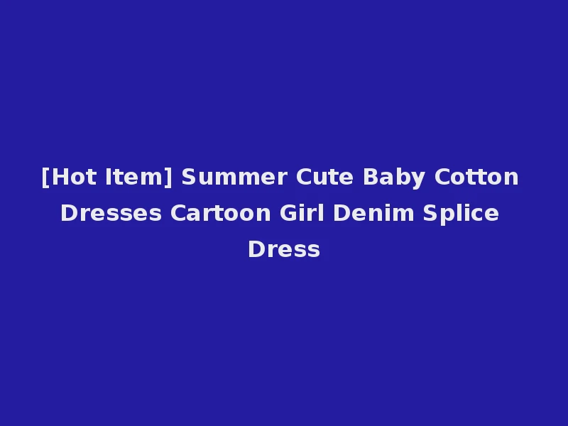[Hot Item] Summer Cute Baby Cotton Dresses Cartoon Girl Denim Splice Dress