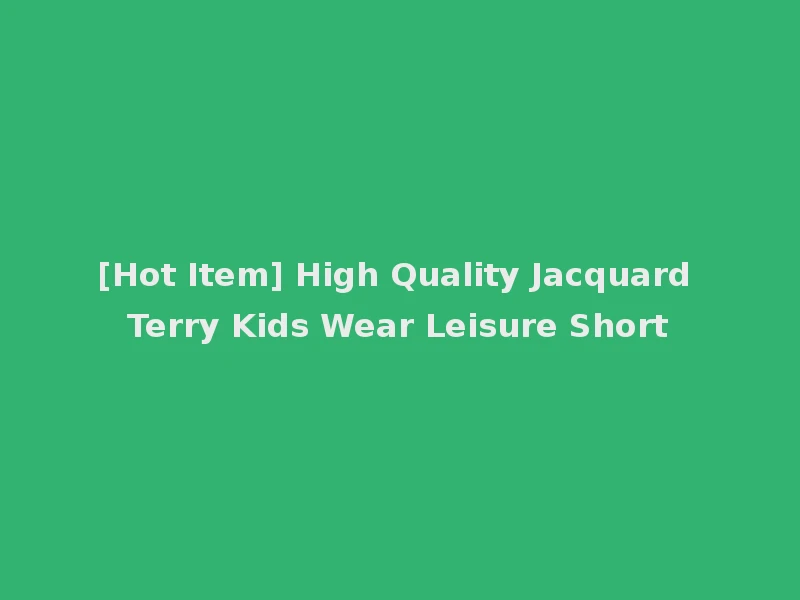 [Hot Item] High Quality Jacquard Terry Kids Wear Leisure Short