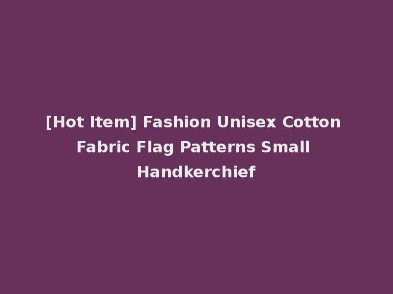 [Hot Item] Fashion Unisex Cotton Fabric Flag Patterns Small Handkerchief