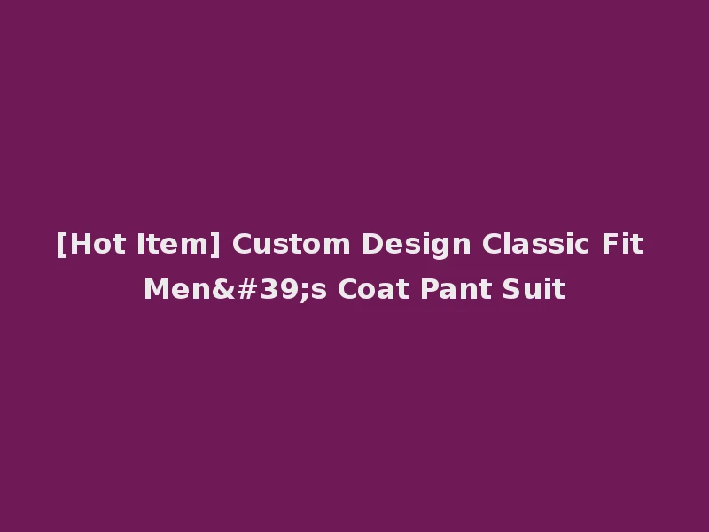 [Hot Item] Custom Design Classic Fit Men's Coat Pant Suit