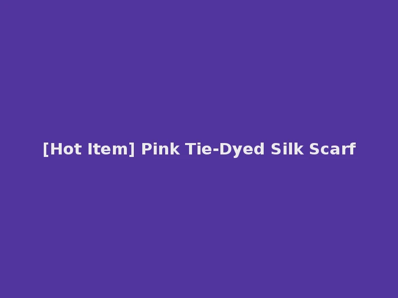 [Hot Item] Pink Tie-Dyed Silk Scarf