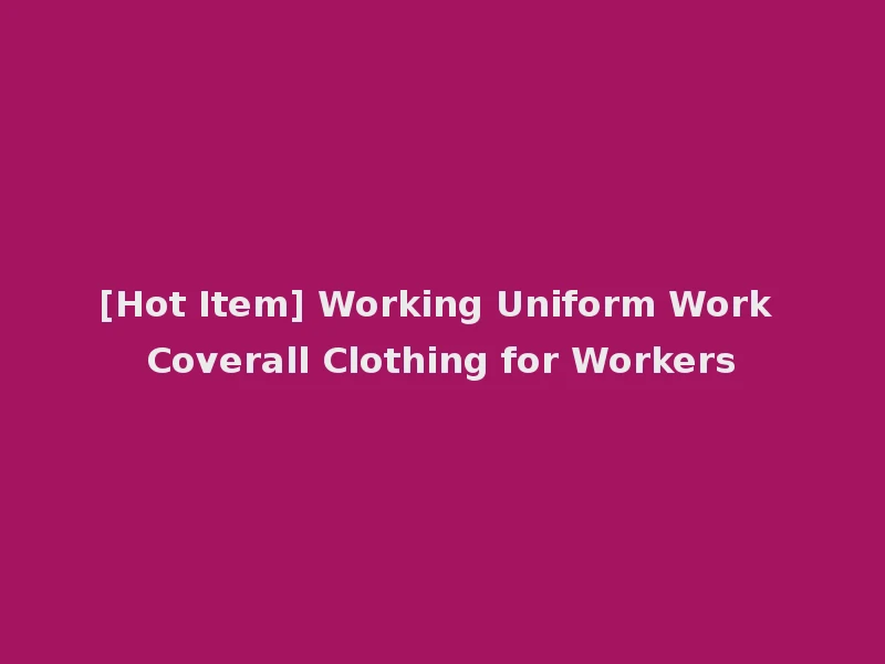 [Hot Item] Working Uniform Work Coverall Clothing for Workers