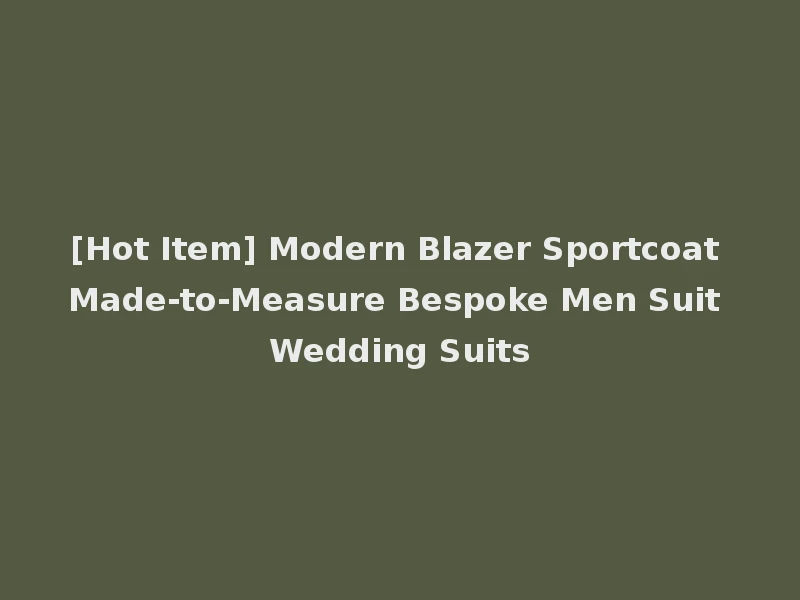 [Hot Item] Modern Blazer Sportcoat Made-to-Measure Bespoke Men Suit Wedding Suits