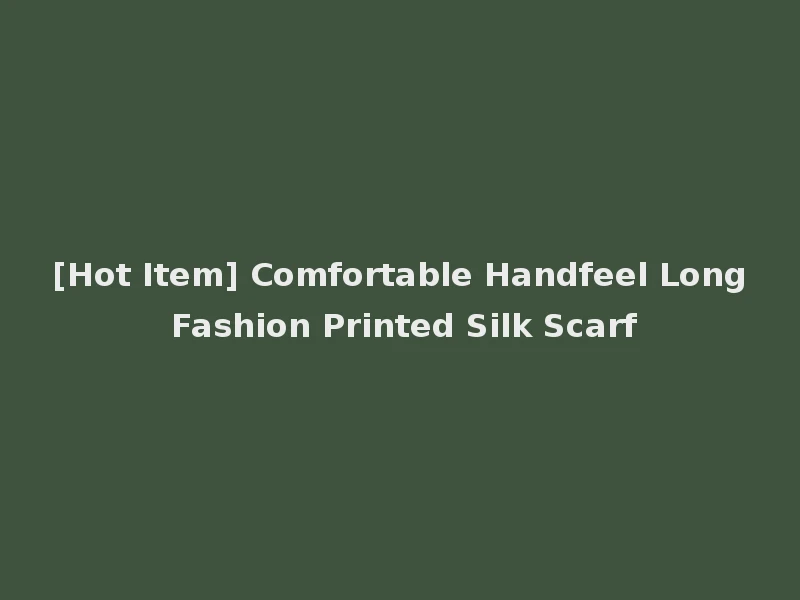 [Hot Item] Comfortable Handfeel Long Fashion Printed Silk Scarf
