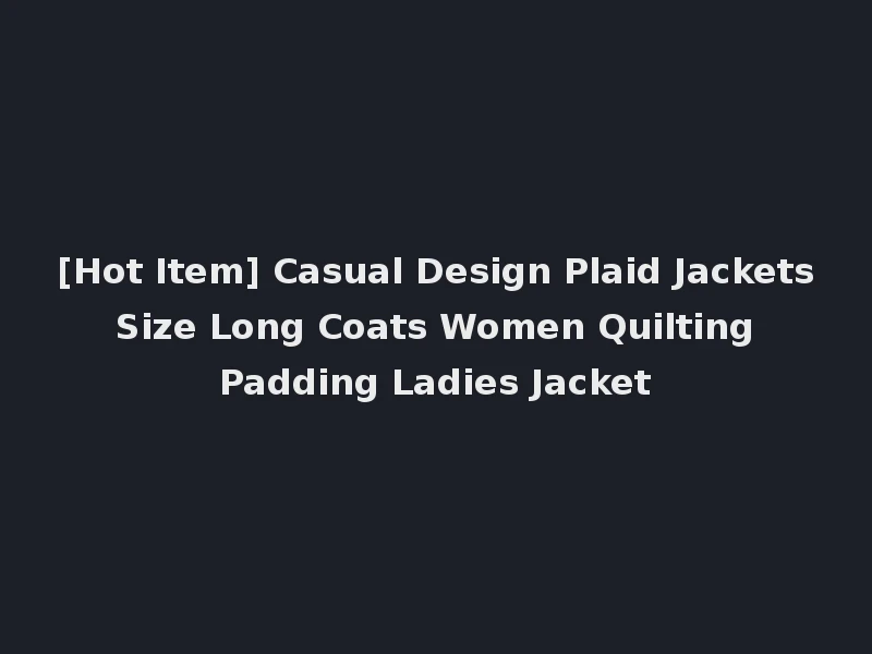 [Hot Item] Casual Design Plaid Jackets Size Long Coats Women Quilting Padding Ladies Jacket