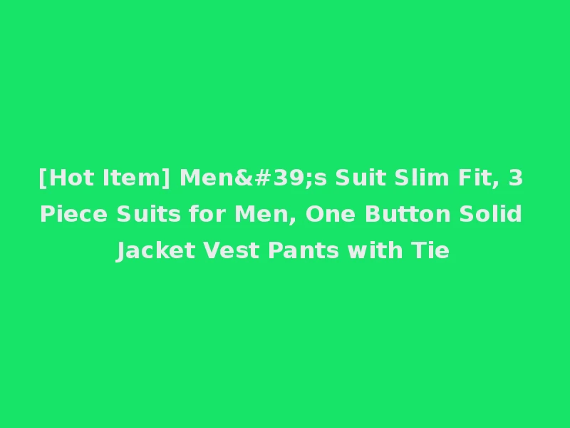 [Hot Item] Men's Suit Slim Fit, 3 Piece Suits for Men, One Button Solid Jacket Vest Pants with Tie