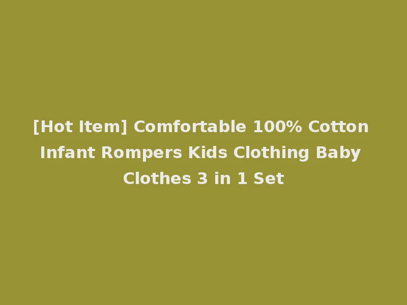 [Hot Item] Comfortable 100% Cotton Infant Rompers Kids Clothing Baby Clothes 3 in 1 Set