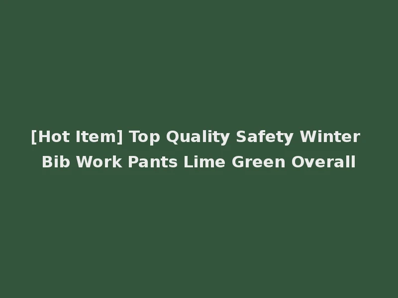[Hot Item] Top Quality Safety Winter Bib Work Pants Lime Green Overall