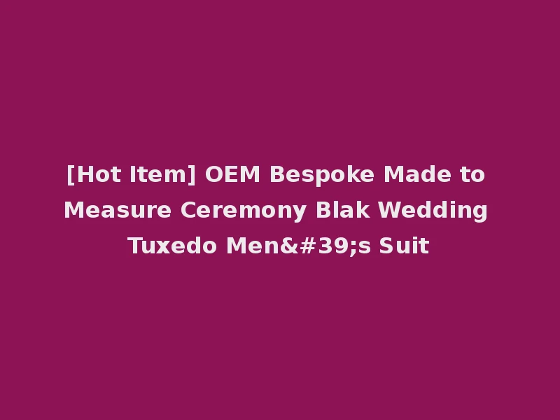 [Hot Item] OEM Bespoke Made to Measure Ceremony Blak Wedding Tuxedo Men's Suit