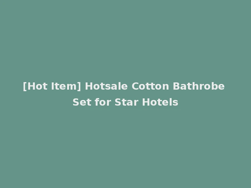 [Hot Item] Hotsale Cotton Bathrobe Set for Star Hotels