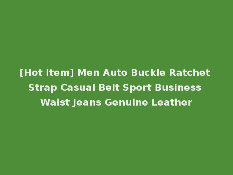 [Hot Item] Men Auto Buckle Ratchet Strap Casual Belt Sport Business Waist Jeans Genuine Leather