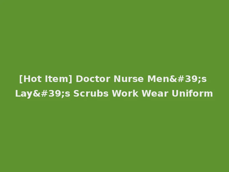 [Hot Item] Doctor Nurse Men's Lay's Scrubs Work Wear Uniform