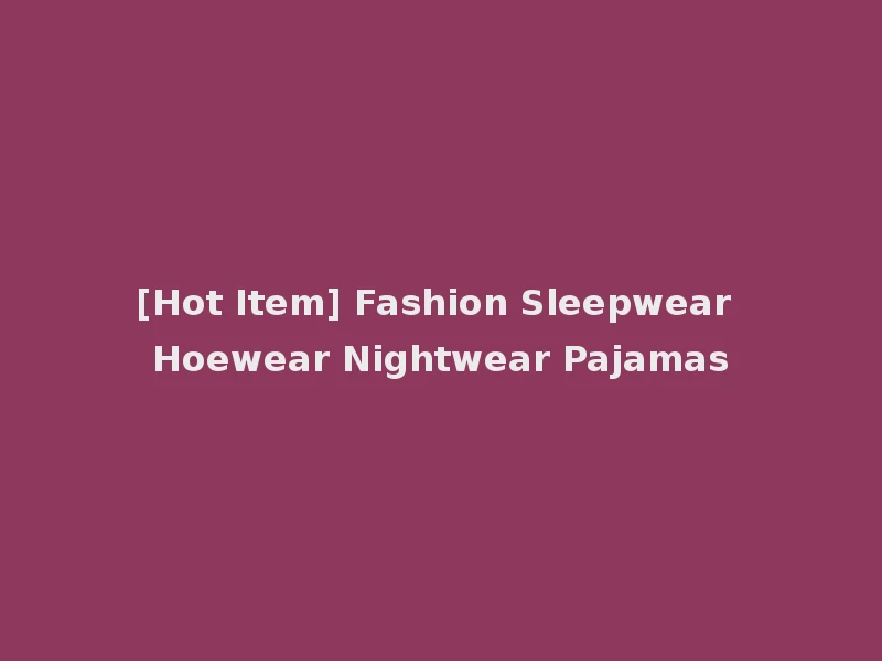 [Hot Item] Fashion Sleepwear Hoewear Nightwear Pajamas