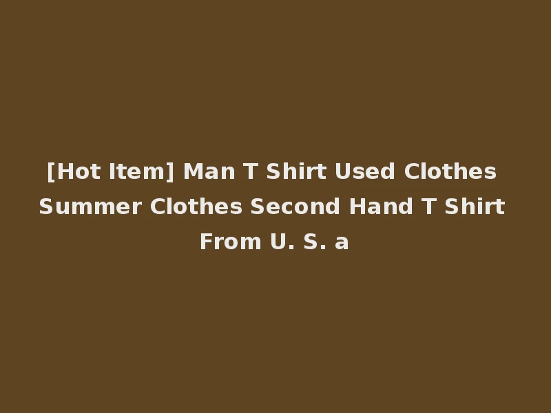 [Hot Item] Man T Shirt Used Clothes Summer Clothes Second Hand T Shirt From U. S. a