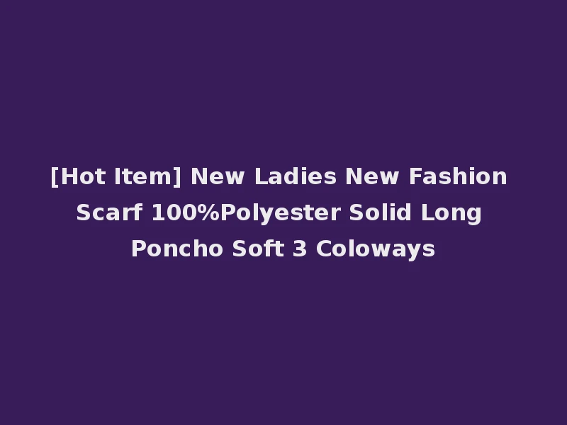 [Hot Item] New Ladies New Fashion Scarf 100%Polyester Solid Long Poncho Soft 3 Coloways
