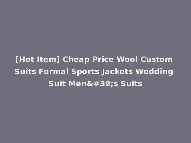 [Hot Item] Cheap Price Wool Custom Suits Formal Sports Jackets Wedding Suit Men's Suits