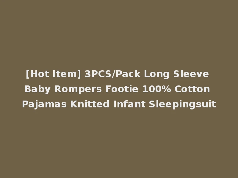 [Hot Item] 3PCS/Pack Long Sleeve Baby Rompers Footie 100% Cotton Pajamas Knitted Infant Sleepingsuit