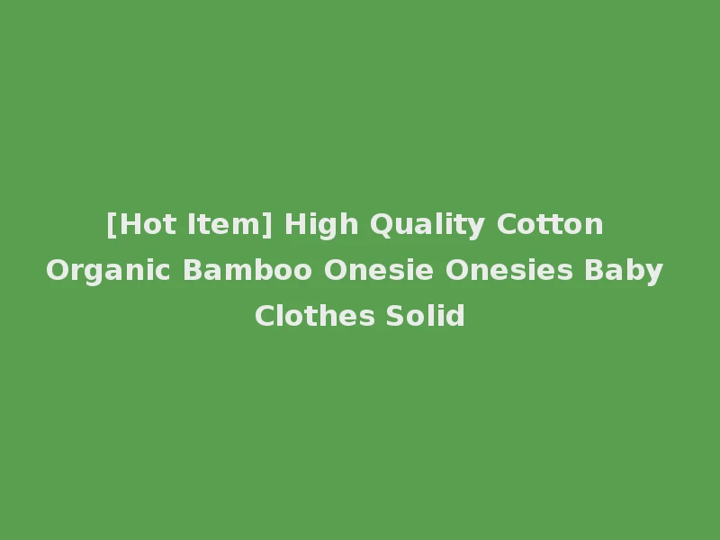 [Hot Item] High Quality Cotton Organic Bamboo Onesie Onesies Baby Clothes Solid