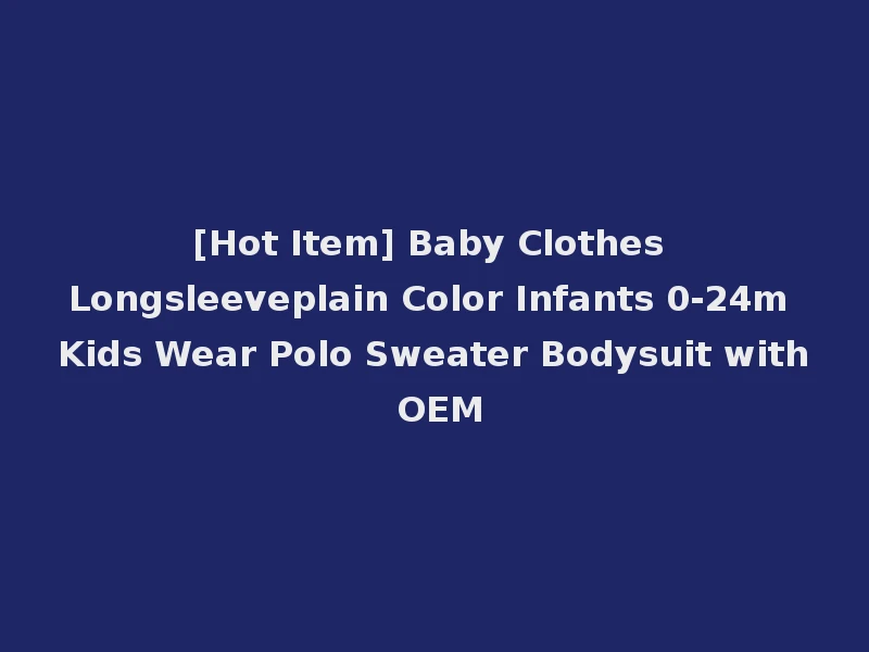 [Hot Item] Baby Clothes Longsleeveplain Color Infants 0-24m Kids Wear Polo Sweater Bodysuit with OEM