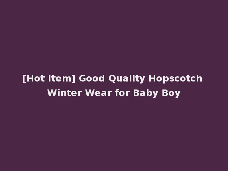 [Hot Item] Good Quality Hopscotch Winter Wear for Baby Boy