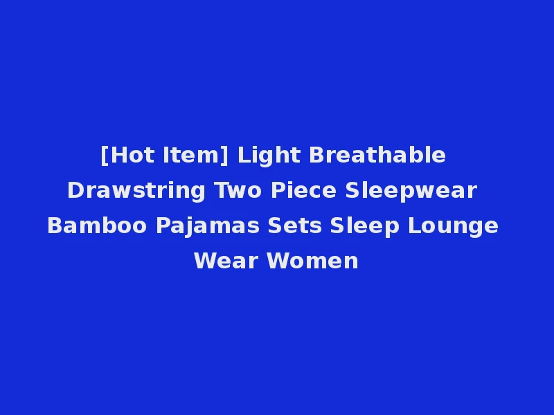 [Hot Item] Light Breathable Drawstring Two Piece Sleepwear Bamboo Pajamas Sets Sleep Lounge Wear Women